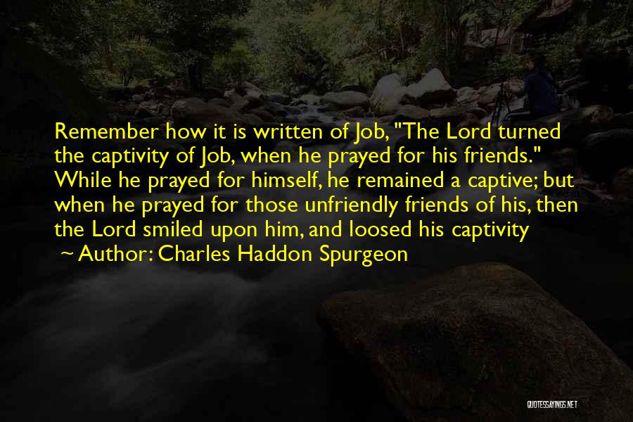 Charles Haddon Spurgeon Quotes: Remember How It Is Written Of Job, The Lord Turned The Captivity Of Job, When He Prayed For His Friends.