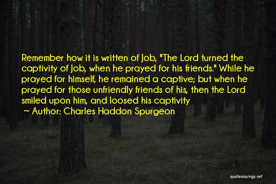 Charles Haddon Spurgeon Quotes: Remember How It Is Written Of Job, The Lord Turned The Captivity Of Job, When He Prayed For His Friends.