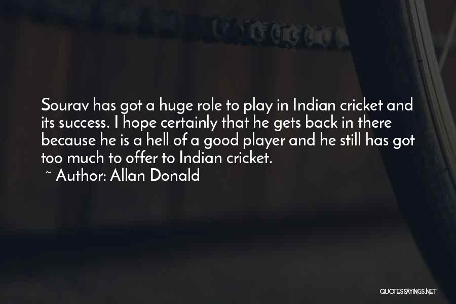 Allan Donald Quotes: Sourav Has Got A Huge Role To Play In Indian Cricket And Its Success. I Hope Certainly That He Gets