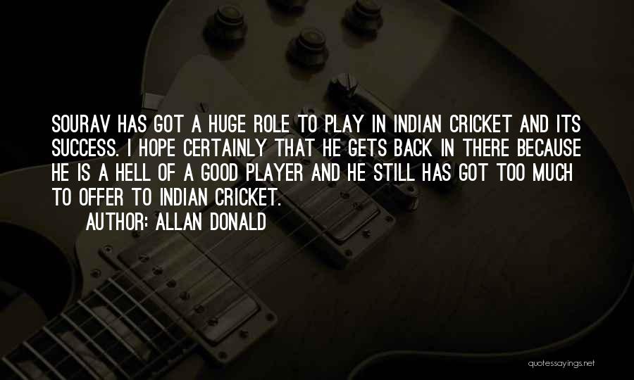 Allan Donald Quotes: Sourav Has Got A Huge Role To Play In Indian Cricket And Its Success. I Hope Certainly That He Gets