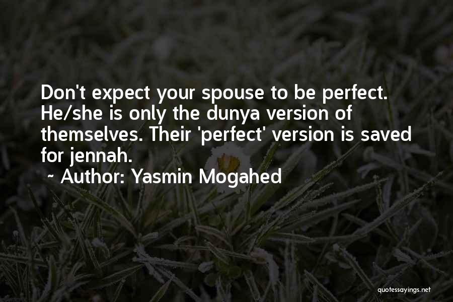 Yasmin Mogahed Quotes: Don't Expect Your Spouse To Be Perfect. He/she Is Only The Dunya Version Of Themselves. Their 'perfect' Version Is Saved