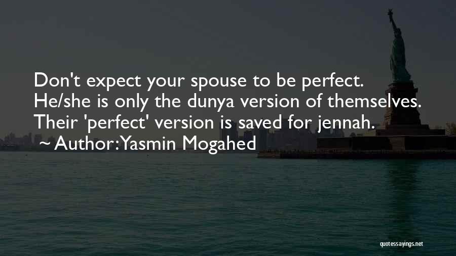Yasmin Mogahed Quotes: Don't Expect Your Spouse To Be Perfect. He/she Is Only The Dunya Version Of Themselves. Their 'perfect' Version Is Saved