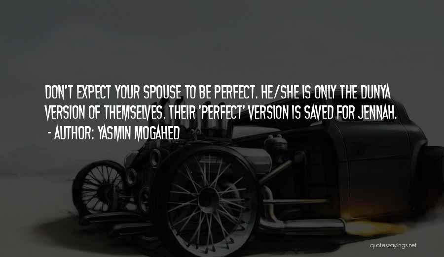 Yasmin Mogahed Quotes: Don't Expect Your Spouse To Be Perfect. He/she Is Only The Dunya Version Of Themselves. Their 'perfect' Version Is Saved