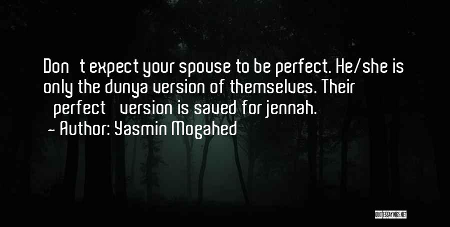 Yasmin Mogahed Quotes: Don't Expect Your Spouse To Be Perfect. He/she Is Only The Dunya Version Of Themselves. Their 'perfect' Version Is Saved