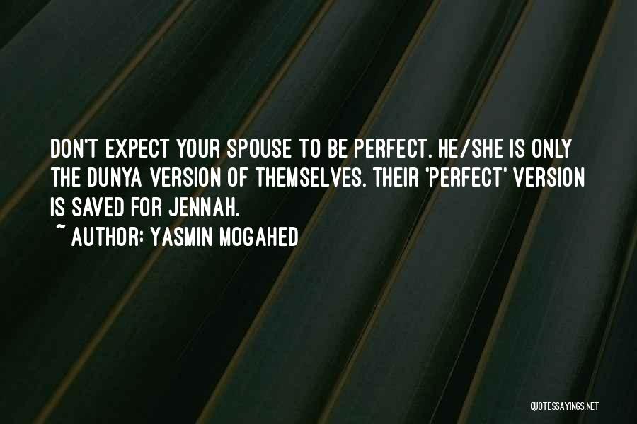 Yasmin Mogahed Quotes: Don't Expect Your Spouse To Be Perfect. He/she Is Only The Dunya Version Of Themselves. Their 'perfect' Version Is Saved