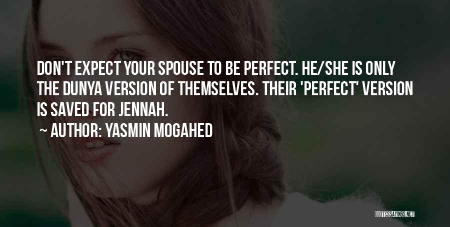 Yasmin Mogahed Quotes: Don't Expect Your Spouse To Be Perfect. He/she Is Only The Dunya Version Of Themselves. Their 'perfect' Version Is Saved
