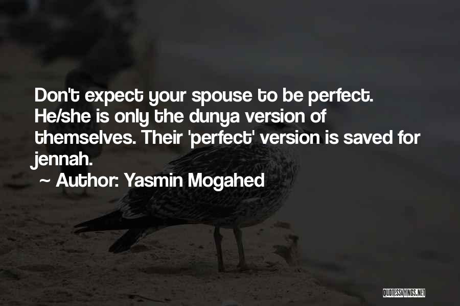 Yasmin Mogahed Quotes: Don't Expect Your Spouse To Be Perfect. He/she Is Only The Dunya Version Of Themselves. Their 'perfect' Version Is Saved