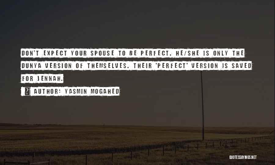 Yasmin Mogahed Quotes: Don't Expect Your Spouse To Be Perfect. He/she Is Only The Dunya Version Of Themselves. Their 'perfect' Version Is Saved