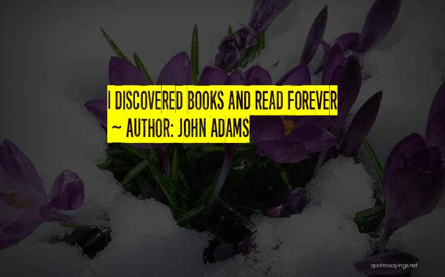 John Adams Quotes: I Discovered Books And Read Forever