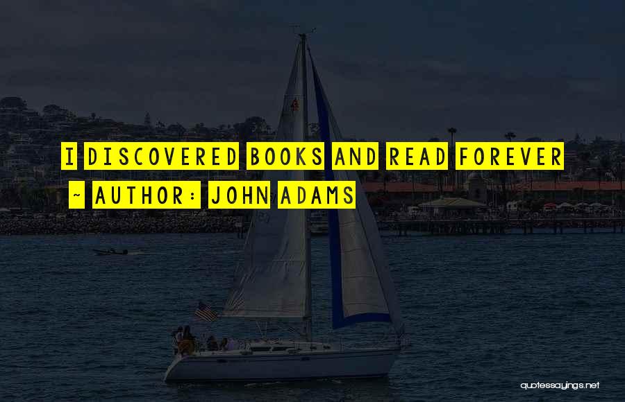 John Adams Quotes: I Discovered Books And Read Forever