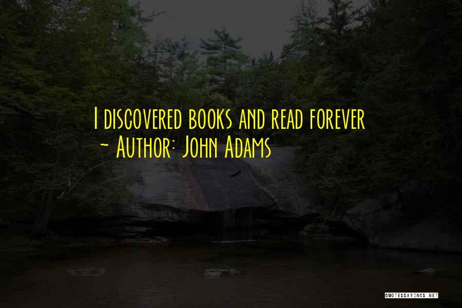 John Adams Quotes: I Discovered Books And Read Forever