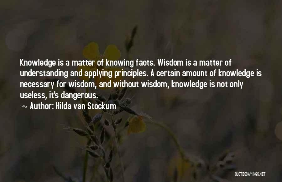 Hilda Van Stockum Quotes: Knowledge Is A Matter Of Knowing Facts. Wisdom Is A Matter Of Understanding And Applying Principles. A Certain Amount Of