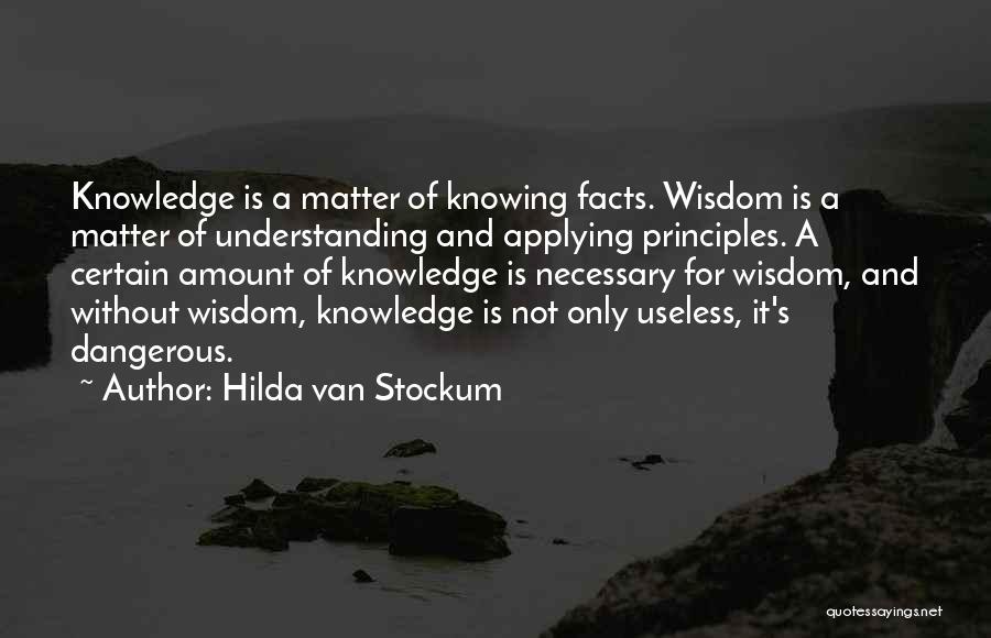 Hilda Van Stockum Quotes: Knowledge Is A Matter Of Knowing Facts. Wisdom Is A Matter Of Understanding And Applying Principles. A Certain Amount Of