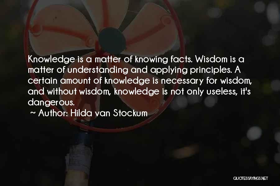 Hilda Van Stockum Quotes: Knowledge Is A Matter Of Knowing Facts. Wisdom Is A Matter Of Understanding And Applying Principles. A Certain Amount Of