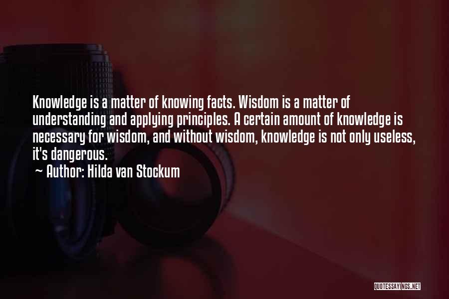 Hilda Van Stockum Quotes: Knowledge Is A Matter Of Knowing Facts. Wisdom Is A Matter Of Understanding And Applying Principles. A Certain Amount Of