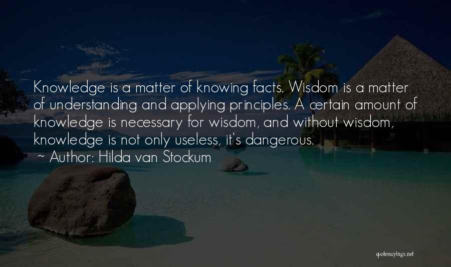 Hilda Van Stockum Quotes: Knowledge Is A Matter Of Knowing Facts. Wisdom Is A Matter Of Understanding And Applying Principles. A Certain Amount Of