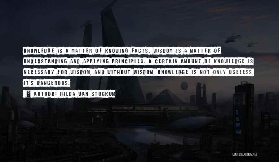 Hilda Van Stockum Quotes: Knowledge Is A Matter Of Knowing Facts. Wisdom Is A Matter Of Understanding And Applying Principles. A Certain Amount Of