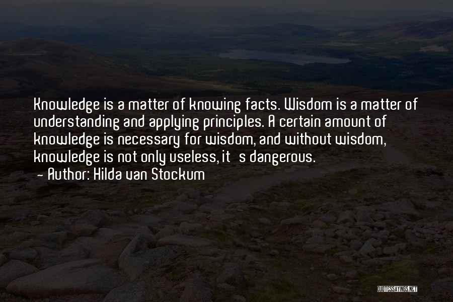 Hilda Van Stockum Quotes: Knowledge Is A Matter Of Knowing Facts. Wisdom Is A Matter Of Understanding And Applying Principles. A Certain Amount Of