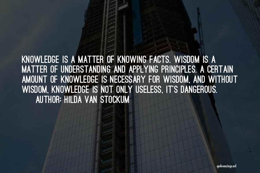 Hilda Van Stockum Quotes: Knowledge Is A Matter Of Knowing Facts. Wisdom Is A Matter Of Understanding And Applying Principles. A Certain Amount Of