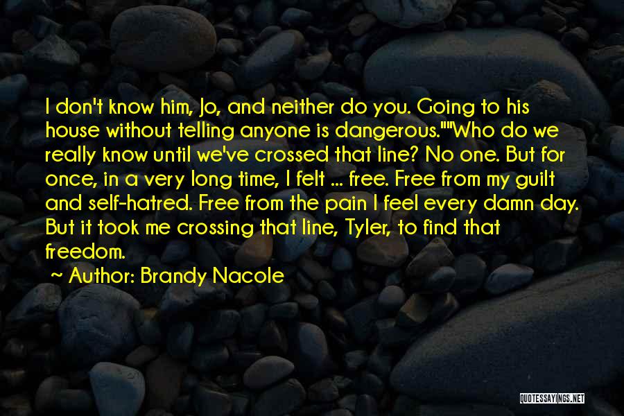 Brandy Nacole Quotes: I Don't Know Him, Jo, And Neither Do You. Going To His House Without Telling Anyone Is Dangerous.who Do We