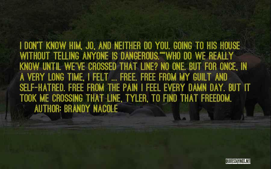 Brandy Nacole Quotes: I Don't Know Him, Jo, And Neither Do You. Going To His House Without Telling Anyone Is Dangerous.who Do We