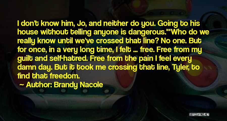 Brandy Nacole Quotes: I Don't Know Him, Jo, And Neither Do You. Going To His House Without Telling Anyone Is Dangerous.who Do We