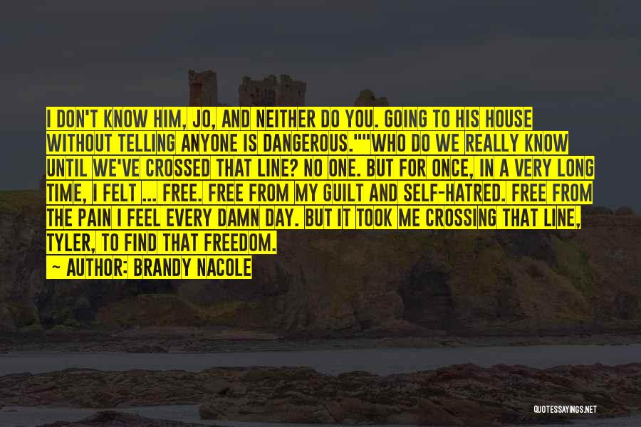 Brandy Nacole Quotes: I Don't Know Him, Jo, And Neither Do You. Going To His House Without Telling Anyone Is Dangerous.who Do We