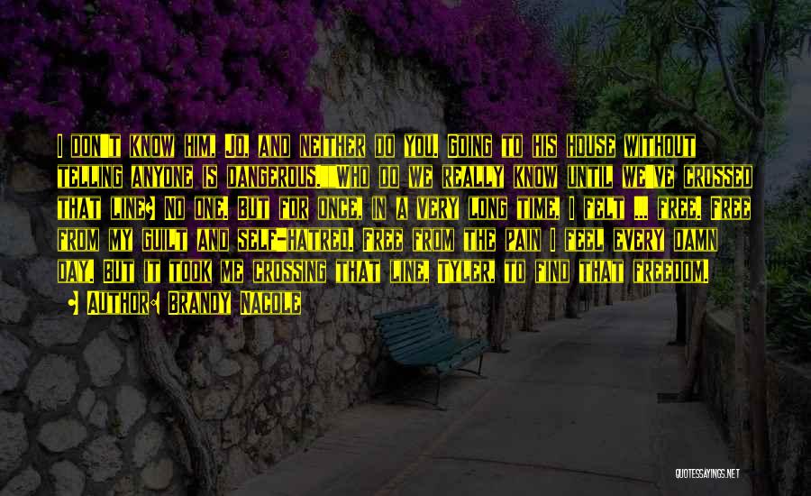 Brandy Nacole Quotes: I Don't Know Him, Jo, And Neither Do You. Going To His House Without Telling Anyone Is Dangerous.who Do We