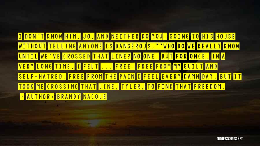 Brandy Nacole Quotes: I Don't Know Him, Jo, And Neither Do You. Going To His House Without Telling Anyone Is Dangerous.who Do We