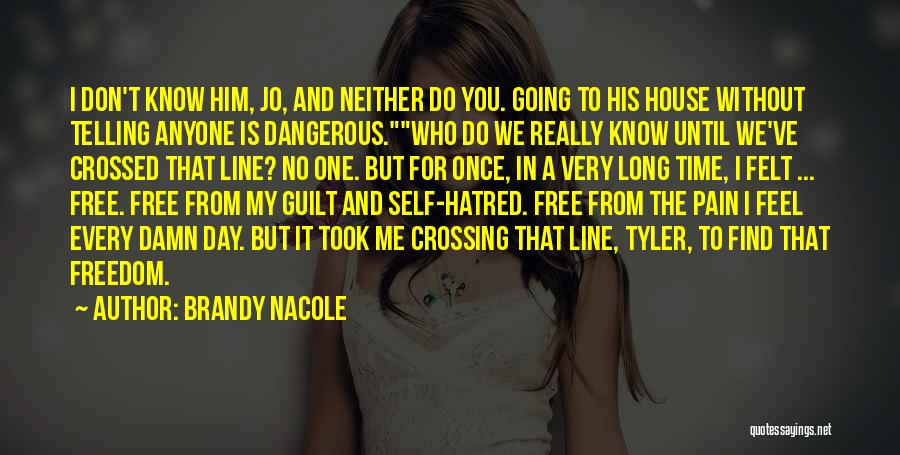 Brandy Nacole Quotes: I Don't Know Him, Jo, And Neither Do You. Going To His House Without Telling Anyone Is Dangerous.who Do We