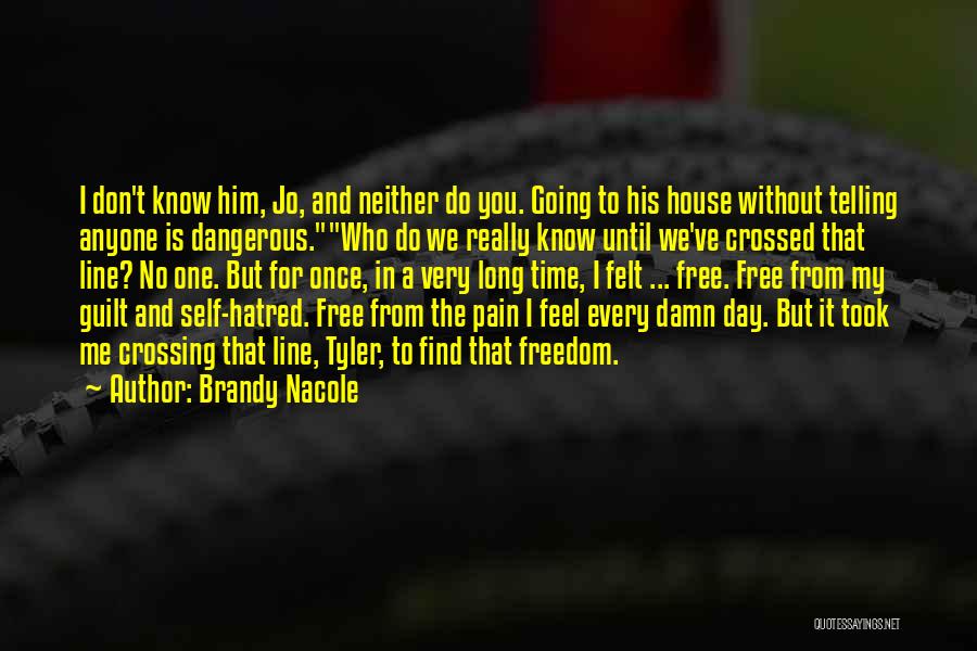 Brandy Nacole Quotes: I Don't Know Him, Jo, And Neither Do You. Going To His House Without Telling Anyone Is Dangerous.who Do We