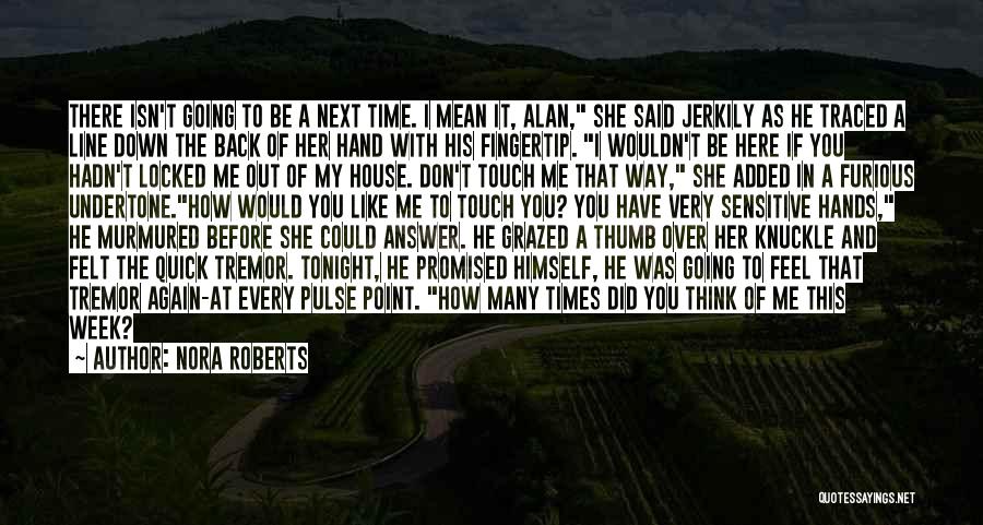 Nora Roberts Quotes: There Isn't Going To Be A Next Time. I Mean It, Alan, She Said Jerkily As He Traced A Line