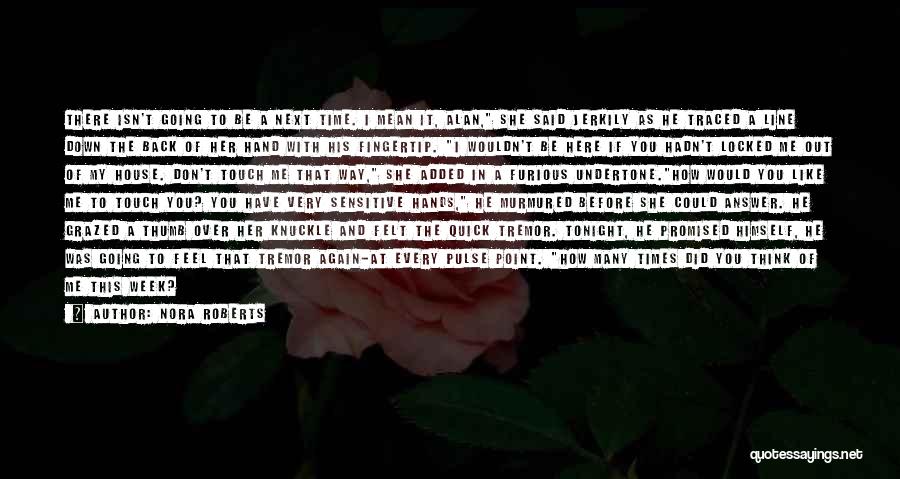 Nora Roberts Quotes: There Isn't Going To Be A Next Time. I Mean It, Alan, She Said Jerkily As He Traced A Line