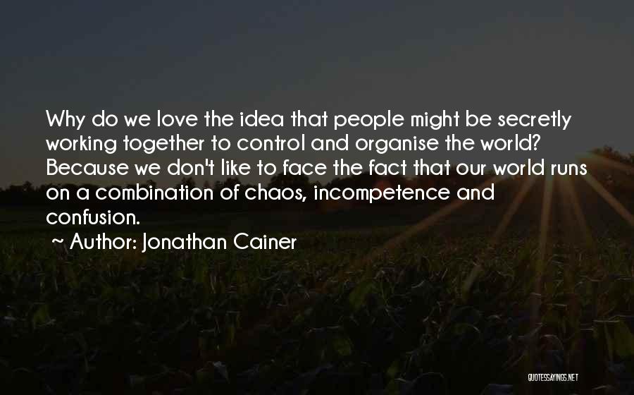 Jonathan Cainer Quotes: Why Do We Love The Idea That People Might Be Secretly Working Together To Control And Organise The World? Because