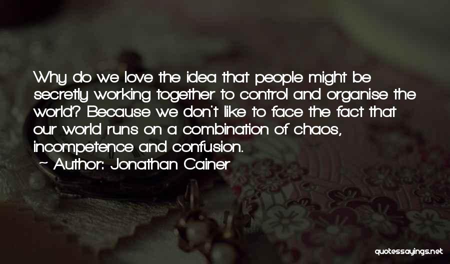 Jonathan Cainer Quotes: Why Do We Love The Idea That People Might Be Secretly Working Together To Control And Organise The World? Because