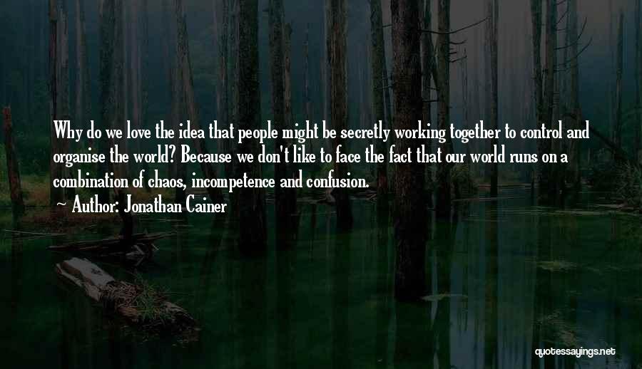 Jonathan Cainer Quotes: Why Do We Love The Idea That People Might Be Secretly Working Together To Control And Organise The World? Because