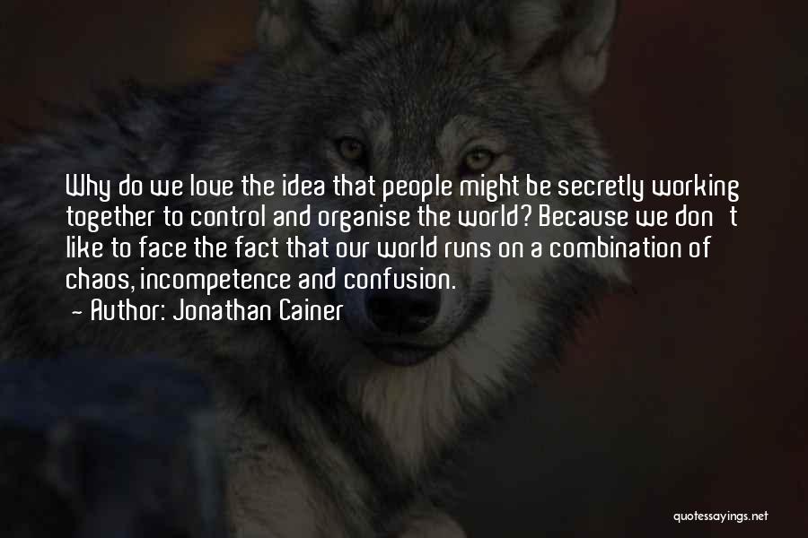 Jonathan Cainer Quotes: Why Do We Love The Idea That People Might Be Secretly Working Together To Control And Organise The World? Because