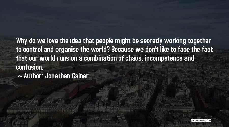 Jonathan Cainer Quotes: Why Do We Love The Idea That People Might Be Secretly Working Together To Control And Organise The World? Because