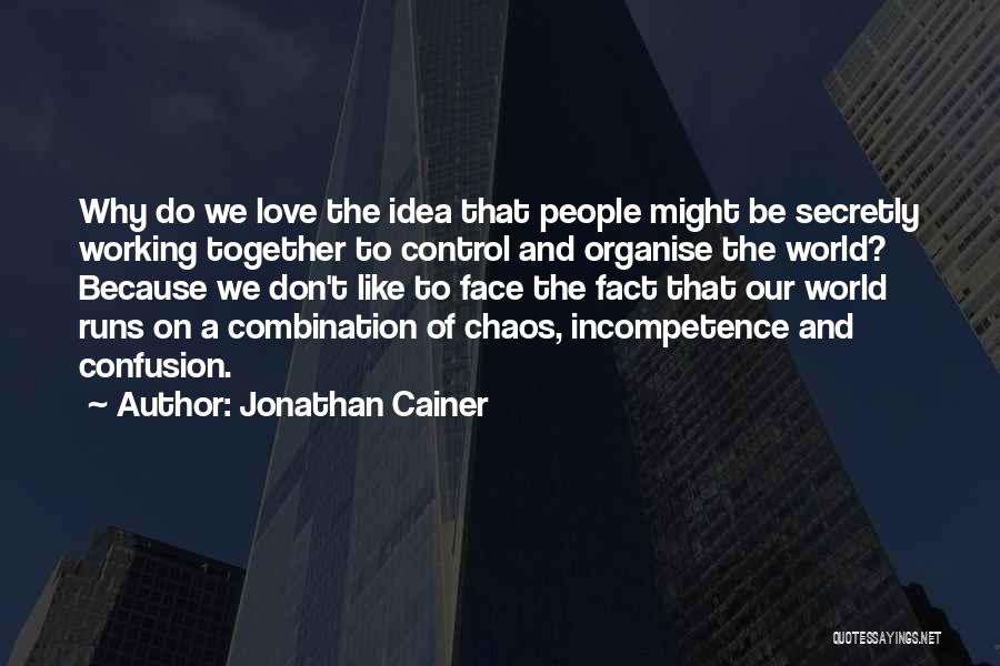 Jonathan Cainer Quotes: Why Do We Love The Idea That People Might Be Secretly Working Together To Control And Organise The World? Because