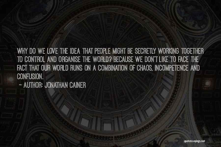 Jonathan Cainer Quotes: Why Do We Love The Idea That People Might Be Secretly Working Together To Control And Organise The World? Because