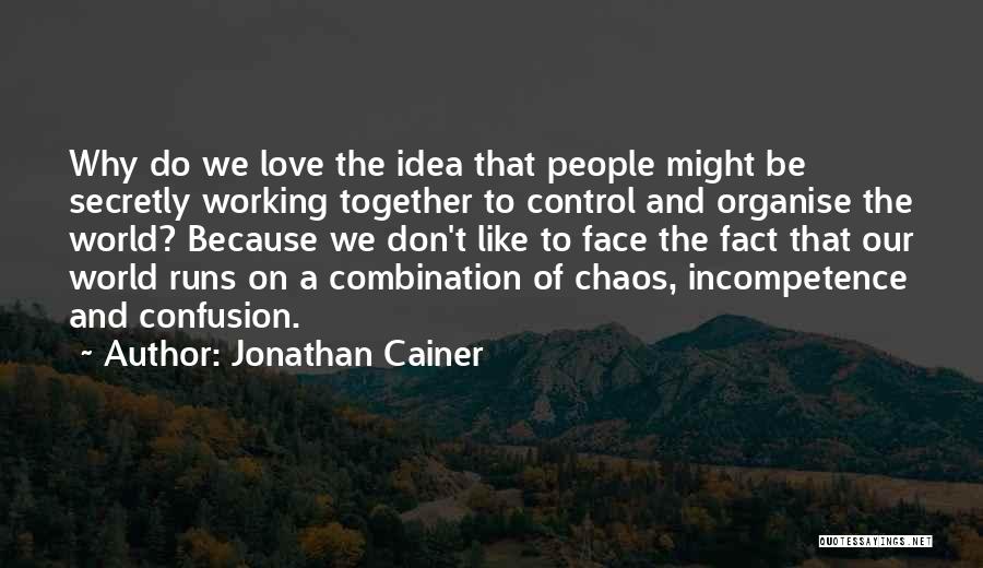 Jonathan Cainer Quotes: Why Do We Love The Idea That People Might Be Secretly Working Together To Control And Organise The World? Because