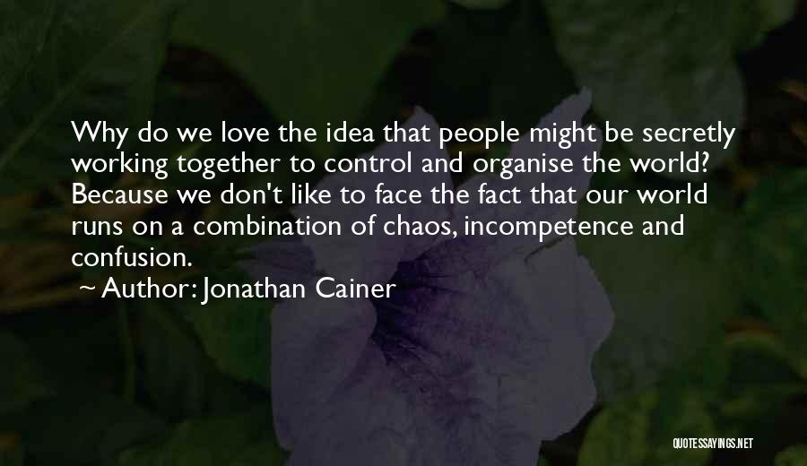 Jonathan Cainer Quotes: Why Do We Love The Idea That People Might Be Secretly Working Together To Control And Organise The World? Because