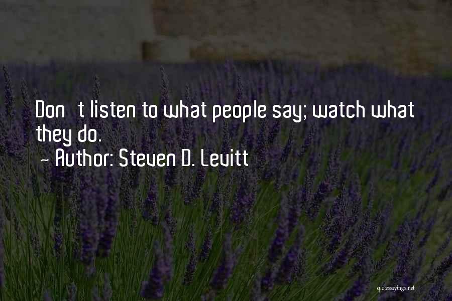 Steven D. Levitt Quotes: Don't Listen To What People Say; Watch What They Do.