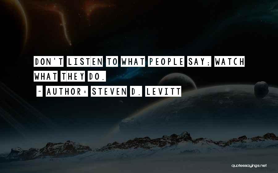 Steven D. Levitt Quotes: Don't Listen To What People Say; Watch What They Do.