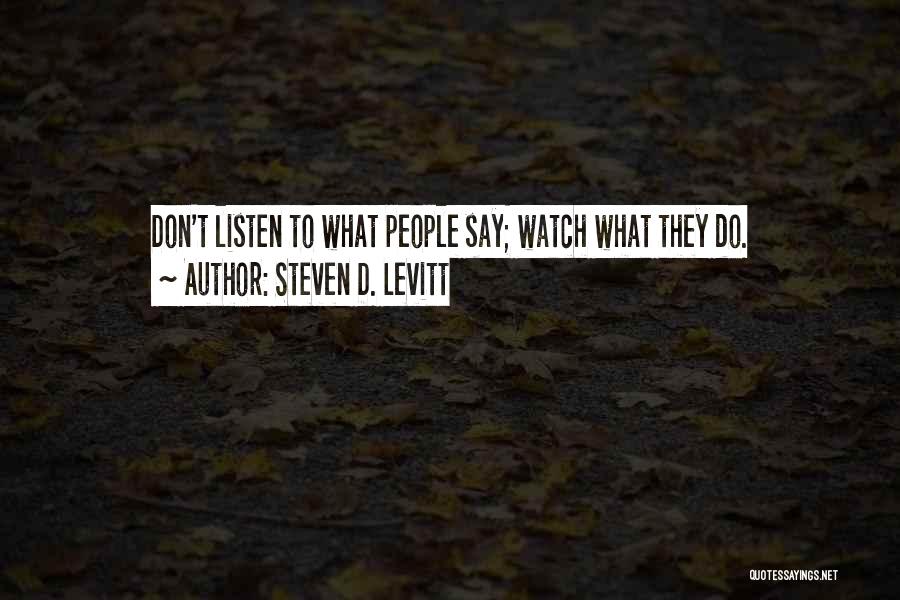 Steven D. Levitt Quotes: Don't Listen To What People Say; Watch What They Do.