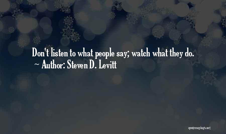 Steven D. Levitt Quotes: Don't Listen To What People Say; Watch What They Do.