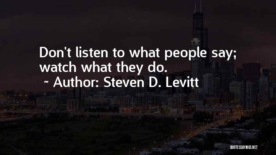 Steven D. Levitt Quotes: Don't Listen To What People Say; Watch What They Do.