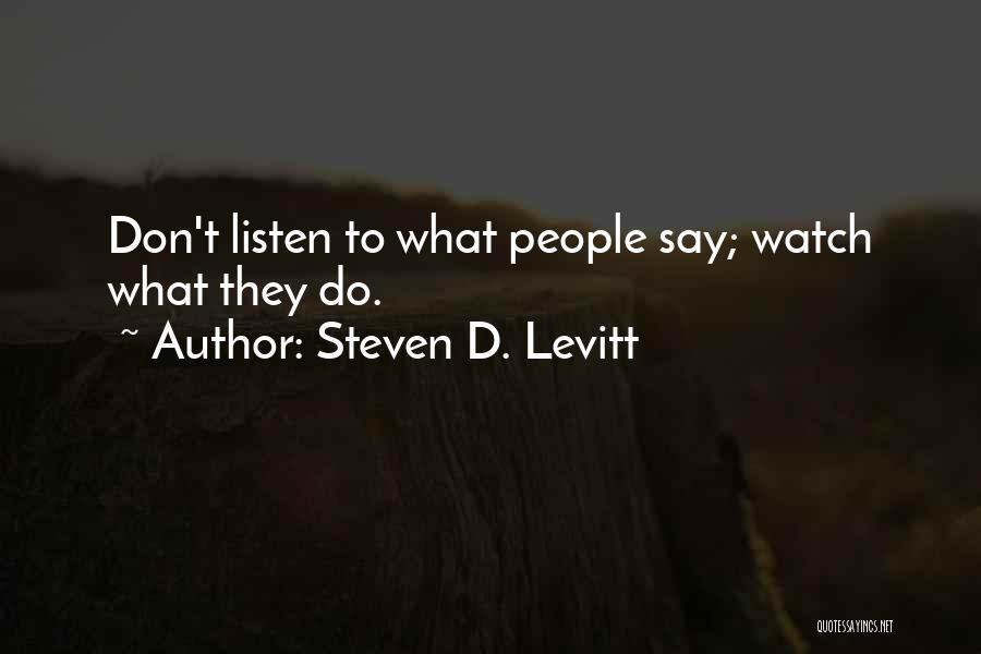 Steven D. Levitt Quotes: Don't Listen To What People Say; Watch What They Do.