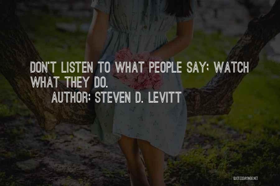 Steven D. Levitt Quotes: Don't Listen To What People Say; Watch What They Do.