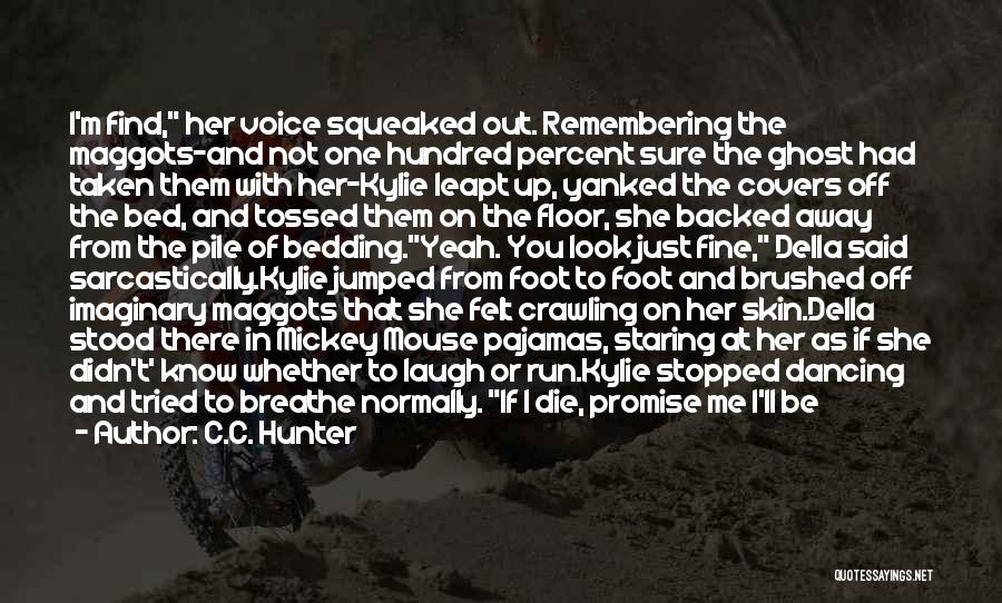 C.C. Hunter Quotes: I'm Find, Her Voice Squeaked Out. Remembering The Maggots-and Not One Hundred Percent Sure The Ghost Had Taken Them With